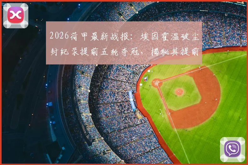 2026荷甲最新战报:埃因霍温破尘封纪录提前五轮夺冠,揭秘其提前锁定冠军的四大关键