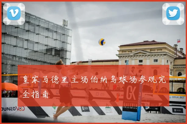 皇家马德里主场伯纳乌球场参观完全指南